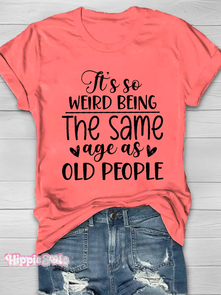 It's So Weird Being The Same Age As Old People Printed Short Sleeve T-shirt