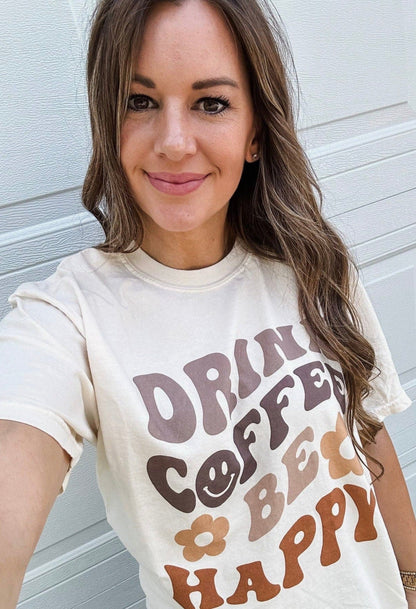 Comfort Colors Drink Coffee Be Happy Tee