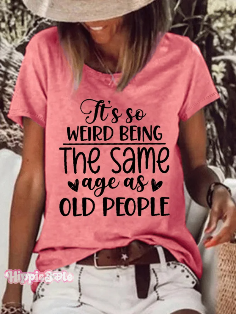It's So Weird Being The Same Age As Old People Printed Short Sleeve T-shirt