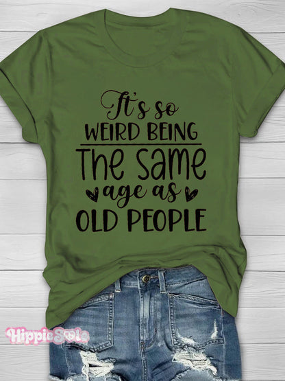 It's So Weird Being The Same Age As Old People Printed Short Sleeve T-shirt