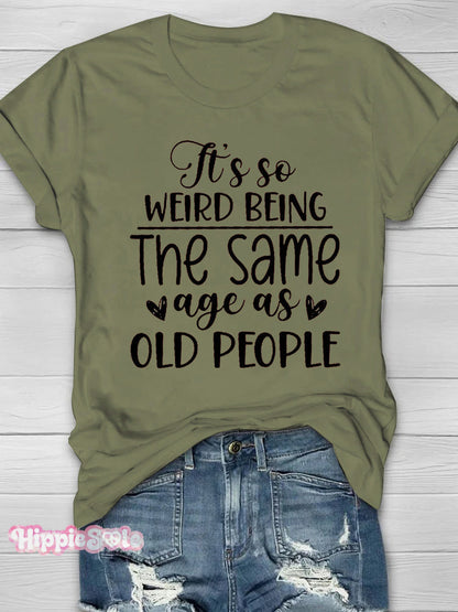 It's So Weird Being The Same Age As Old People Printed Short Sleeve T-shirt