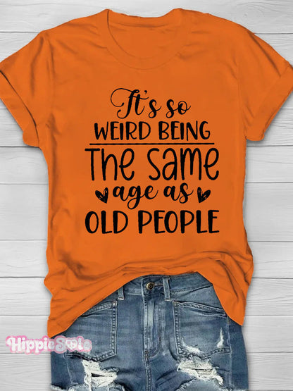It's So Weird Being The Same Age As Old People Printed Short Sleeve T-shirt