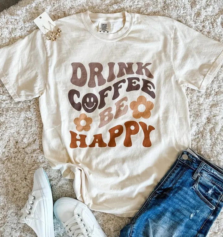 Comfort Colors Drink Coffee Be Happy Tee