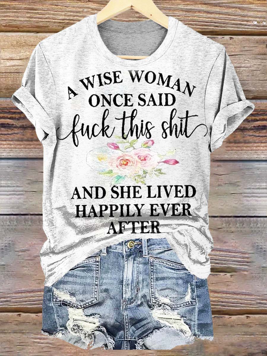 A Wise Woman Once Said F*ck This Shit And She Lived Happily Ever After Print Crew Neck T-Shirt
